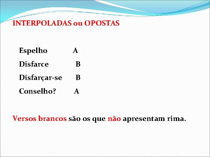 INTERPOLADAS ou OPOSTAS Espelho A Disfarce B Disfarçar-se B Conselho? A Versos brancos são