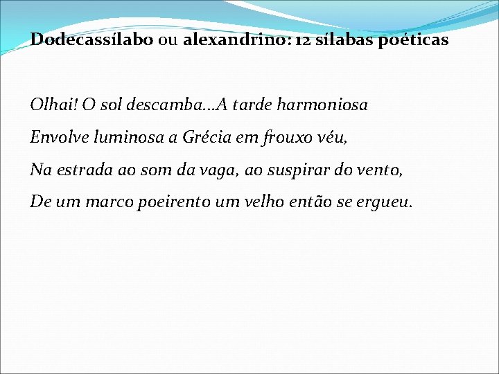 Dodecassílabo ou alexandrino: 12 sílabas poéticas Olhai! O sol descamba. . . A tarde