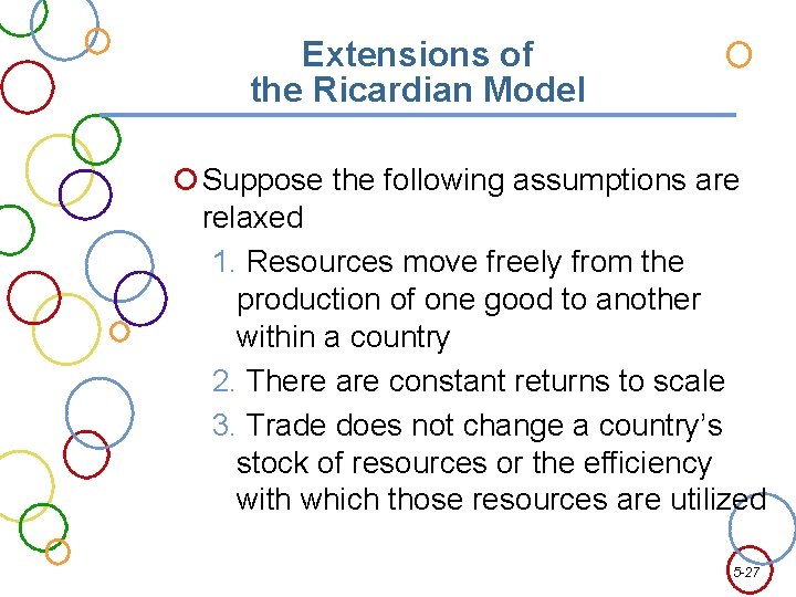 Extensions of the Ricardian Model Suppose the following assumptions are relaxed 1. Resources move