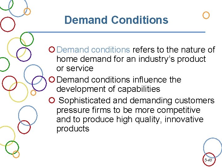 Demand Conditions Demand conditions refers to the nature of home demand for an industry’s
