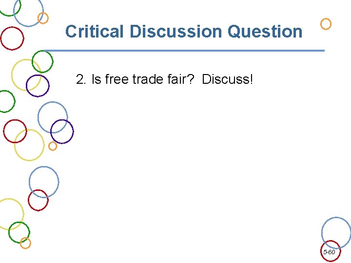 Critical Discussion Question 2. Is free trade fair? Discuss! 5 -60 