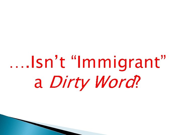 …. Isn’t “Immigrant” a Dirty Word? 