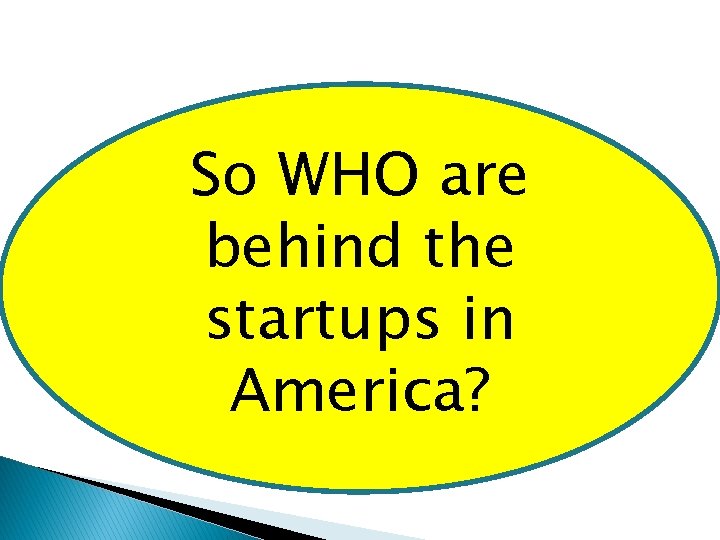 So WHO are behind the startups in America? 