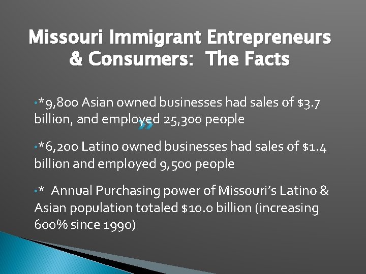 Missouri Immigrant Entrepreneurs & Consumers: The Facts • *9, 800 Asian owned businesses had