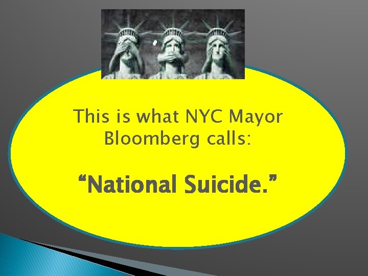 This is what NYC Mayor Bloomberg calls: “National Suicide. ” 