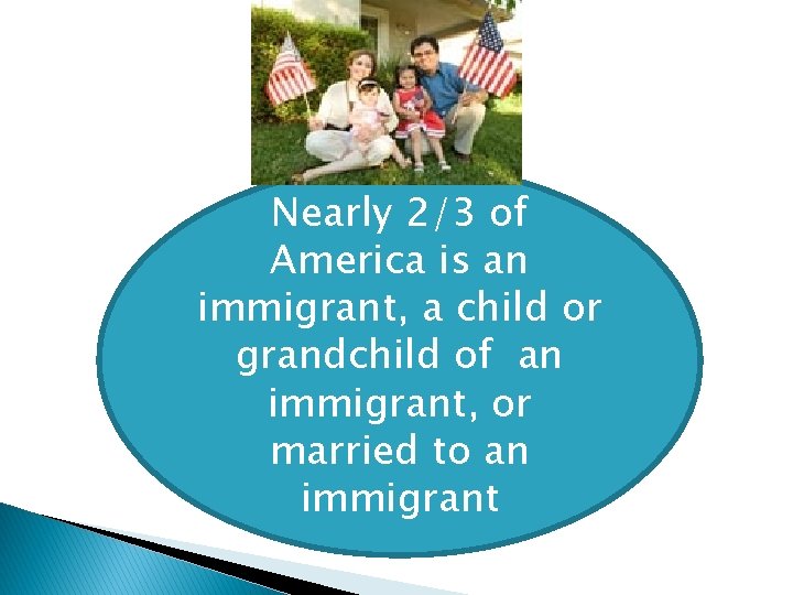 Nearly 2/3 of America is an immigrant, a child or grandchild of an immigrant,