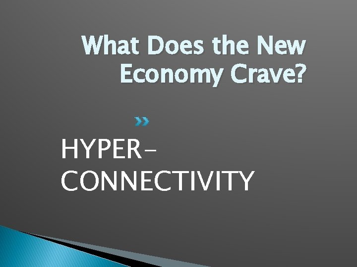 What Does the New Economy Crave? HYPERCONNECTIVITY 