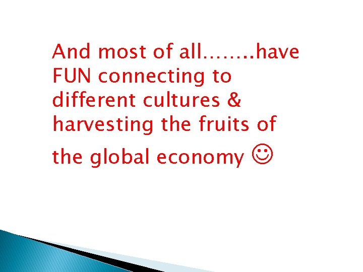 And most of all……. . have FUN connecting to different cultures & harvesting the