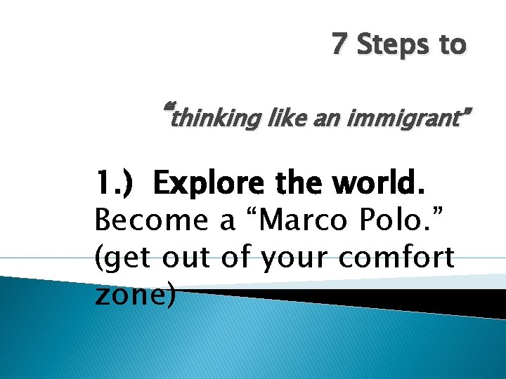 7 Steps to “thinking like an immigrant” 1. ) Explore the world. Become a