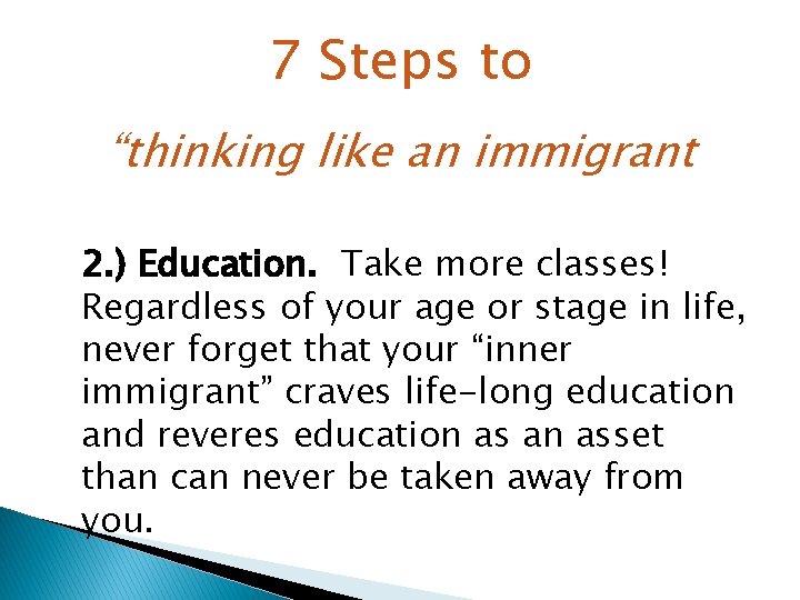 7 Steps to “thinking like an immigrant 2. ) Education. Take more classes! Regardless