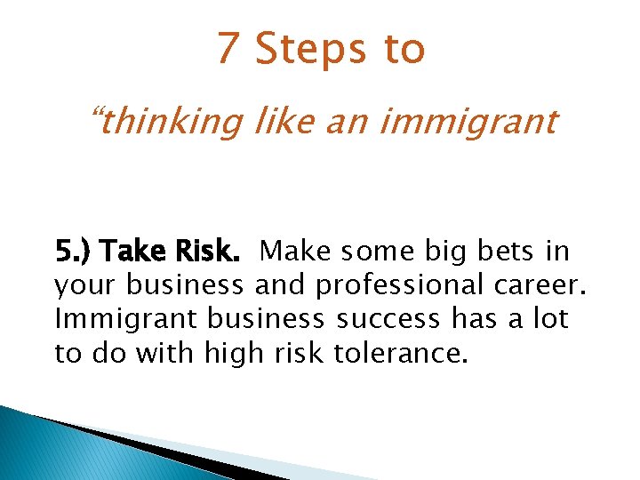 7 Steps to “thinking like an immigrant 5. ) Take Risk. Make some big