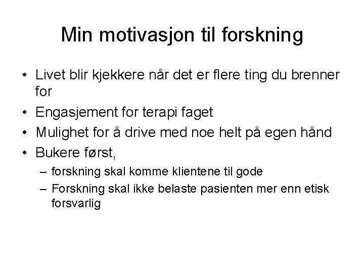 Min motivasjon til forskning • Livet blir kjekkere når det er flere ting du