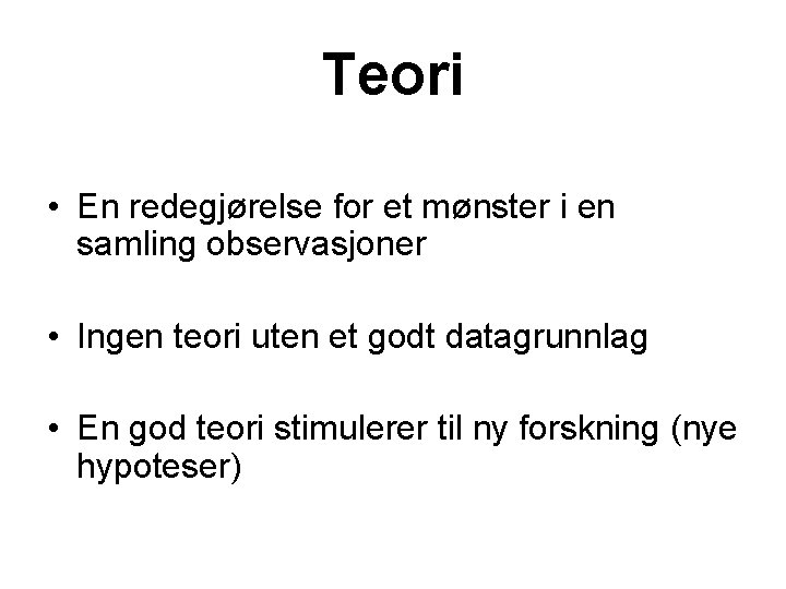 Teori • En redegjørelse for et mønster i en samling observasjoner • Ingen teori