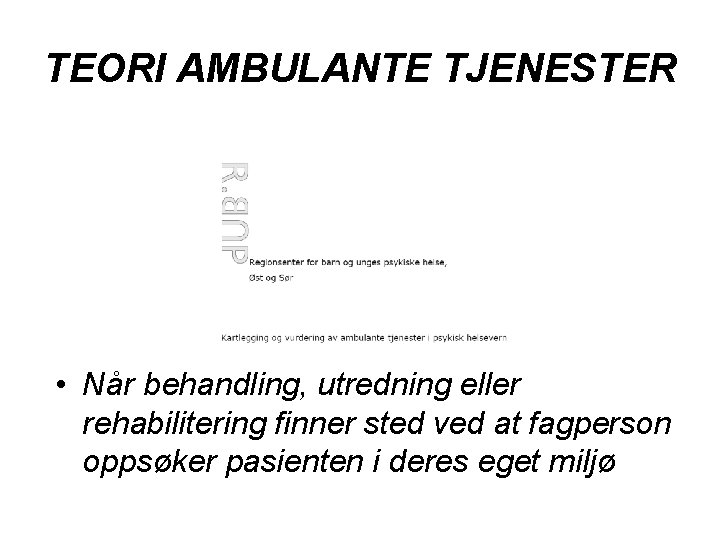 TEORI AMBULANTE TJENESTER • Når behandling, utredning eller rehabilitering finner sted ved at fagperson