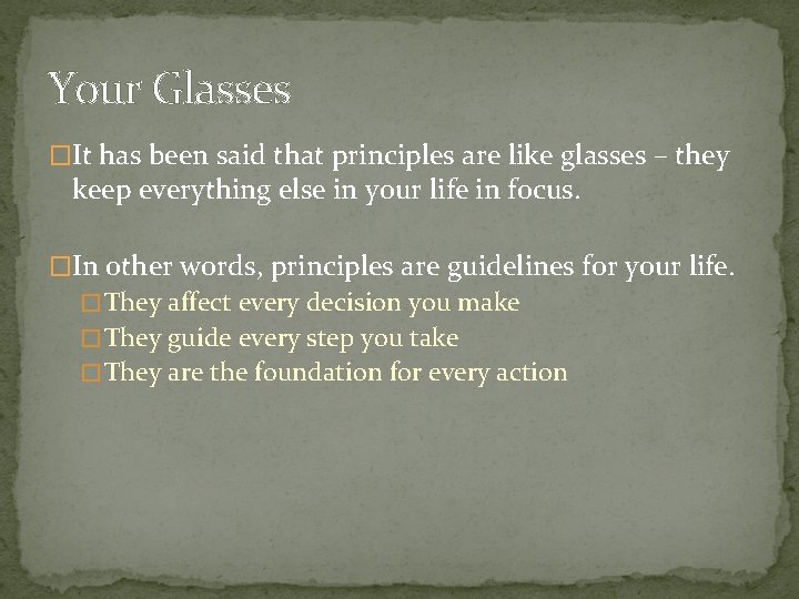 Your Glasses �It has been said that principles are like glasses – they keep