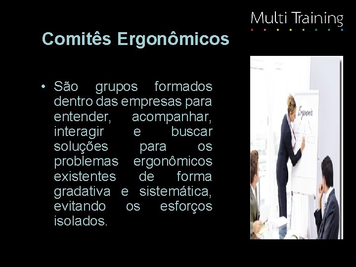 Comitês Ergonômicos • São grupos formados dentro das empresas para entender, acompanhar, interagir e