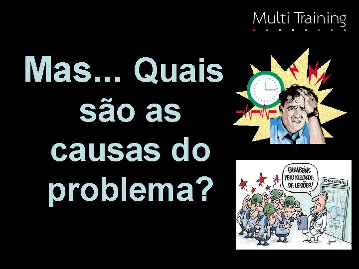 Mas. . . Quais são as causas do problema? 