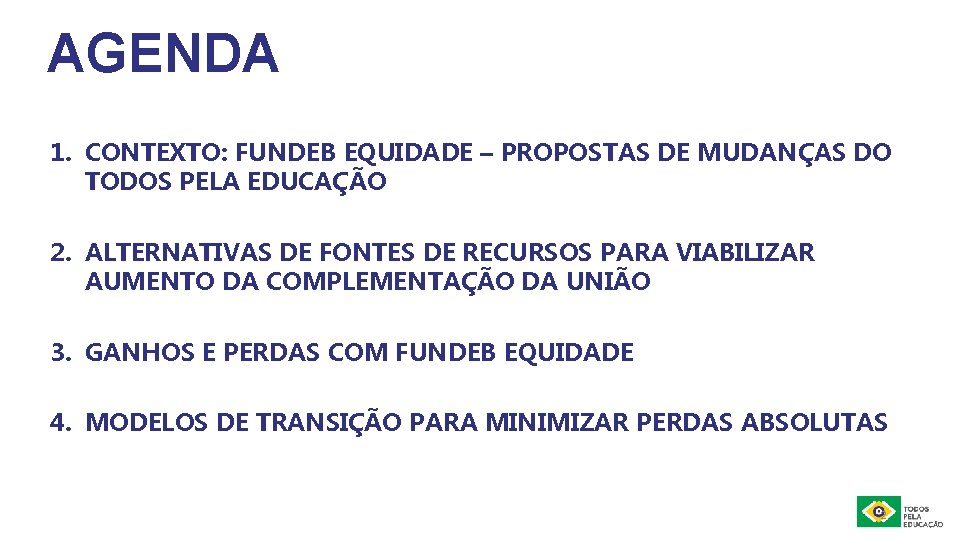 AGENDA 1. CONTEXTO: FUNDEB EQUIDADE – PROPOSTAS DE MUDANÇAS DO TODOS PELA EDUCAÇÃO 2.