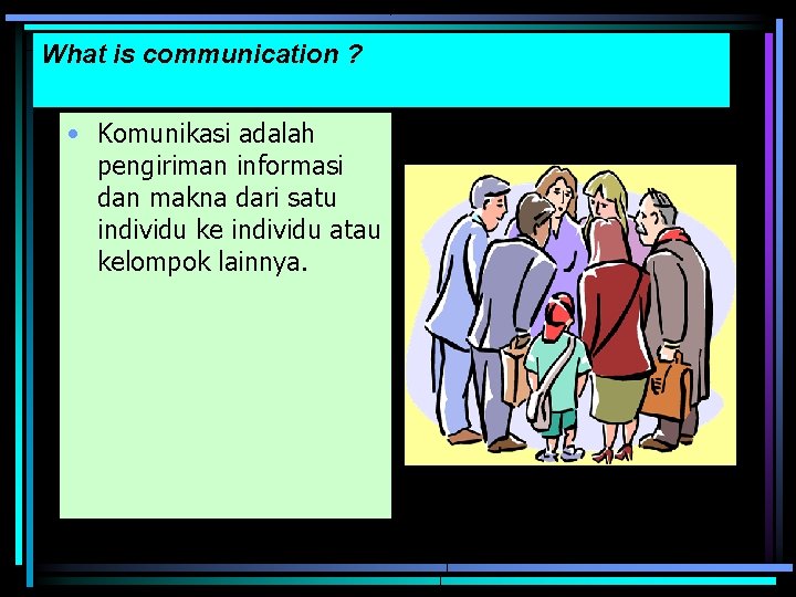 What is communication ? • Komunikasi adalah pengiriman informasi dan makna dari satu individu