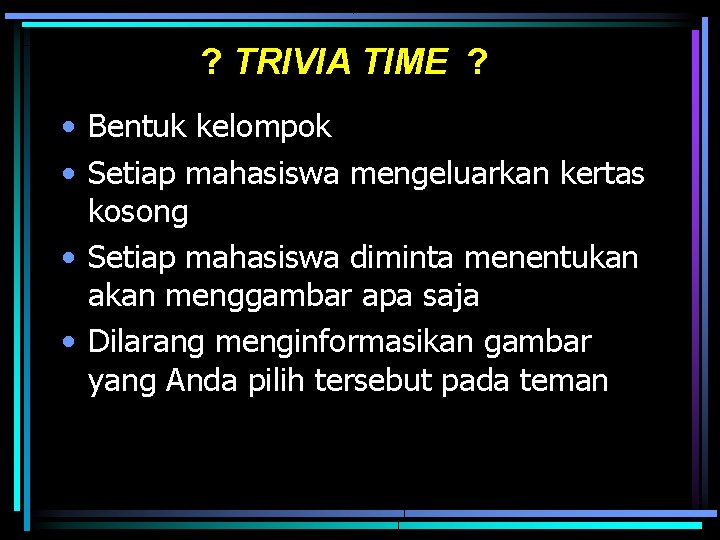 ? TRIVIA TIME ? • Bentuk kelompok • Setiap mahasiswa mengeluarkan kertas kosong •