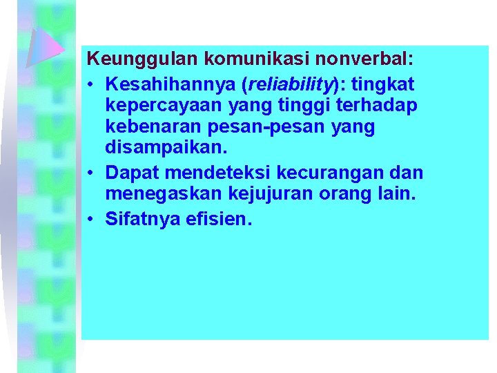 Keunggulan komunikasi nonverbal: • Kesahihannya (reliability): tingkat kepercayaan yang tinggi terhadap kebenaran pesan-pesan yang