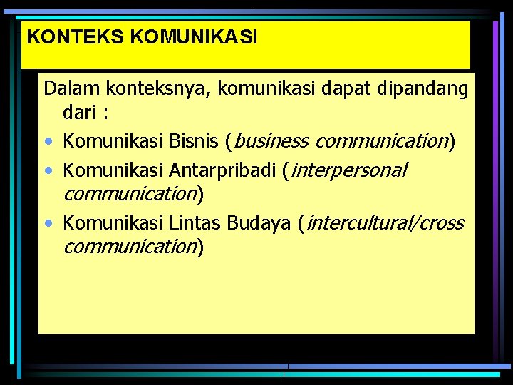 KONTEKS KOMUNIKASI Dalam konteksnya, komunikasi dapat dipandang dari : • Komunikasi Bisnis (business communication)