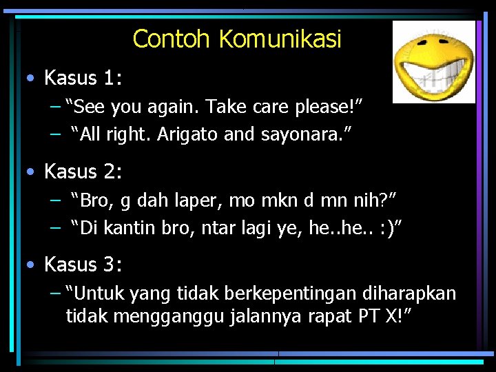 Contoh Komunikasi • Kasus 1: – “See you again. Take care please!” – “All