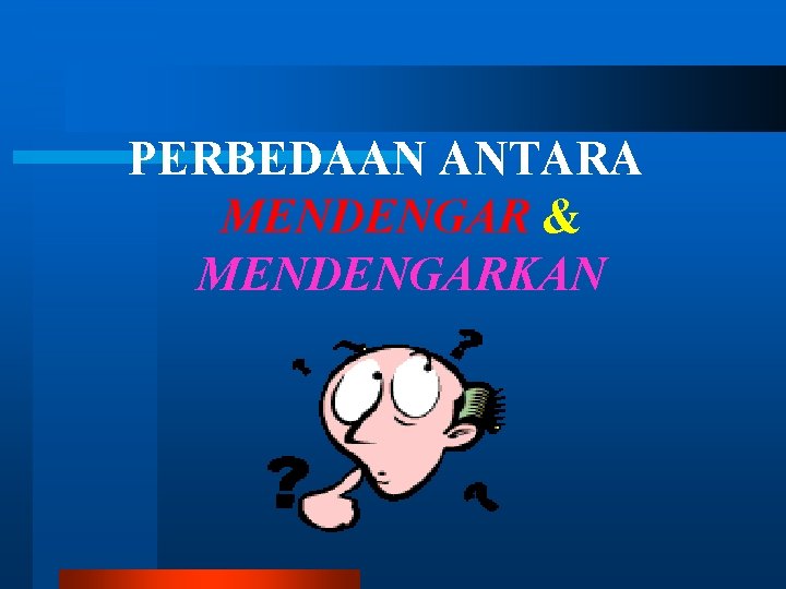 PERBEDAAN ANTARA MENDENGAR & MENDENGARKAN 