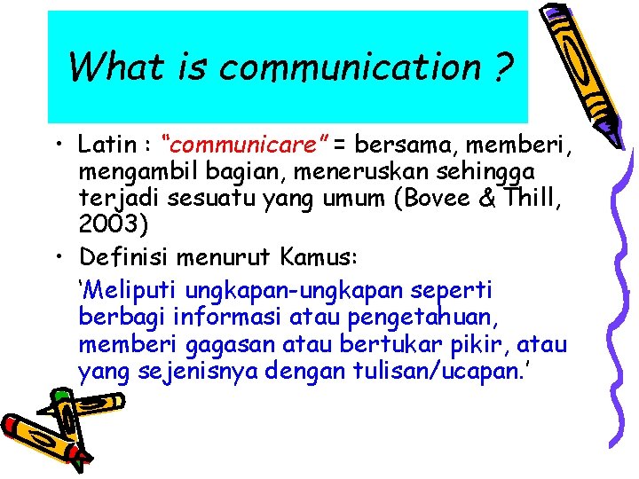 What is communication ? • Latin : “communicare” = bersama, memberi, mengambil bagian, meneruskan