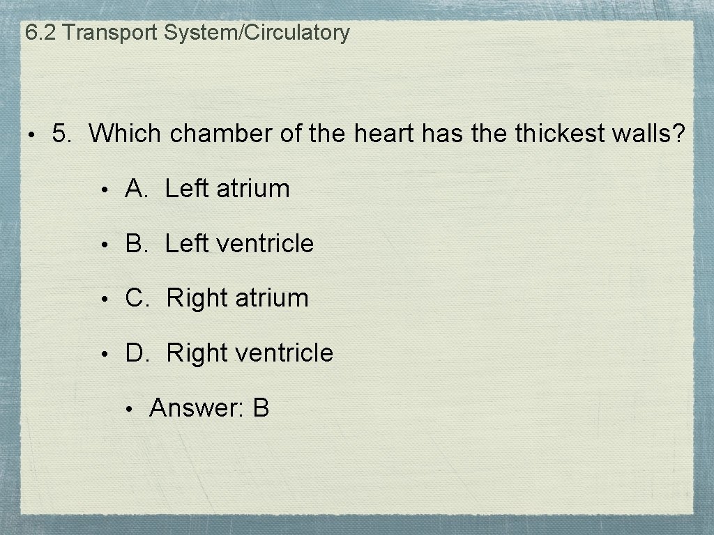 6. 2 Transport System/Circulatory • 5. Which chamber of the heart has the thickest