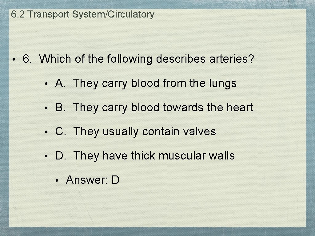 6. 2 Transport System/Circulatory • 6. Which of the following describes arteries? • A.