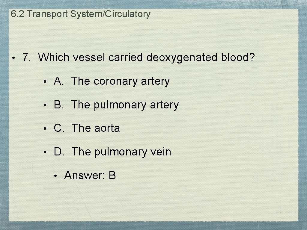 6. 2 Transport System/Circulatory • 7. Which vessel carried deoxygenated blood? • A. The