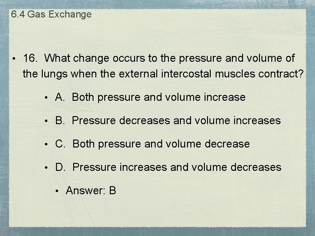 6. 4 Gas Exchange • 16. What change occurs to the pressure and volume