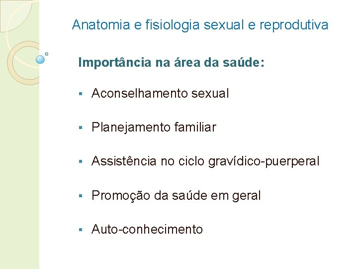 Anatomia e fisiologia sexual e reprodutiva Importância na área da saúde: § Aconselhamento sexual