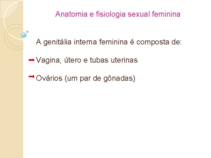 Anatomia e fisiologia sexual feminina A genitália interna feminina é composta de: Vagina, útero