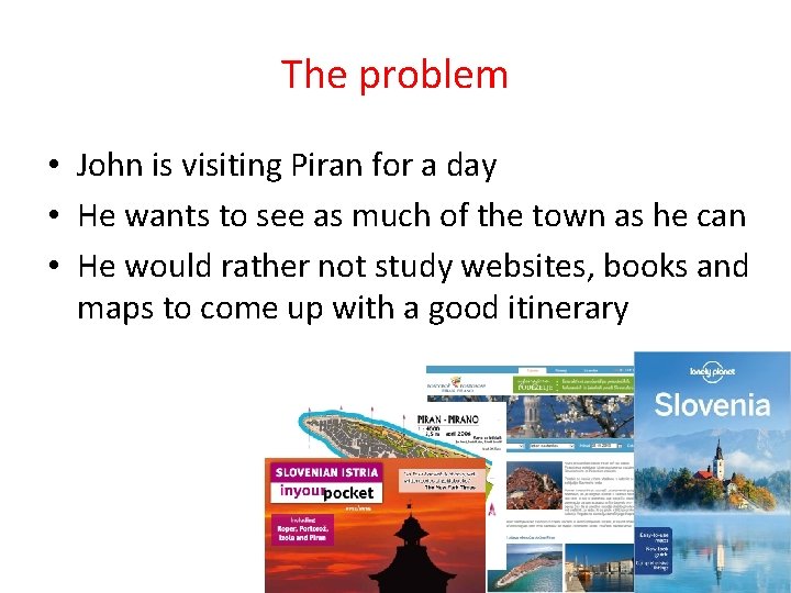 The problem • John is visiting Piran for a day • He wants to