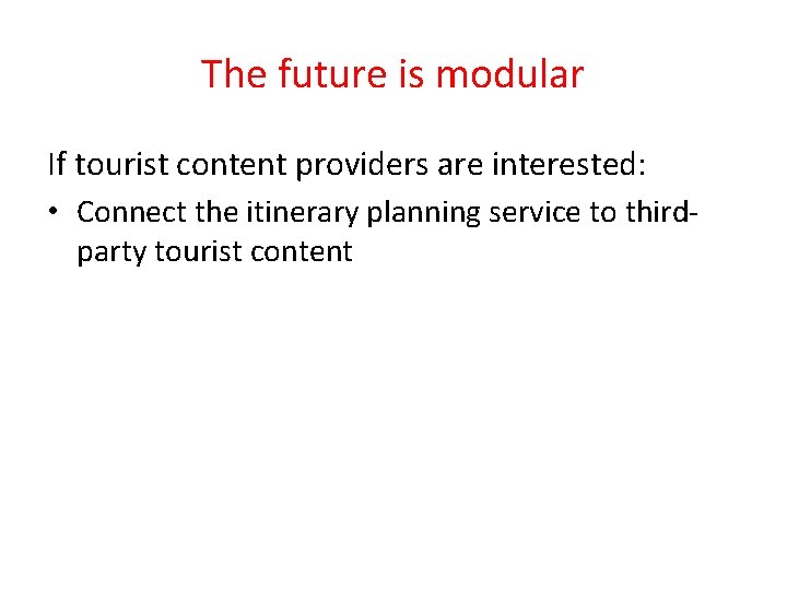 The future is modular If tourist content providers are interested: • Connect the itinerary
