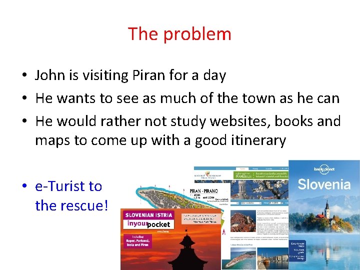 The problem • John is visiting Piran for a day • He wants to