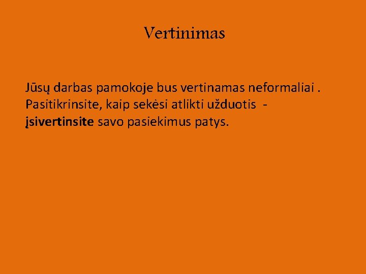 Vertinimas Jūsų darbas pamokoje bus vertinamas neformaliai. Pasitikrinsite, kaip sekėsi atlikti užduotis - įsivertinsite