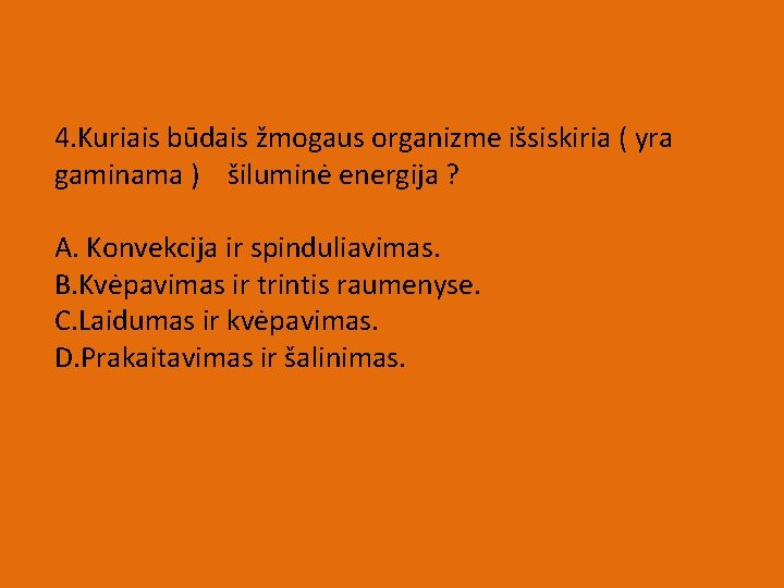 4. Kuriais būdais žmogaus organizme išsiskiria ( yra gaminama ) šiluminė energija ? A.