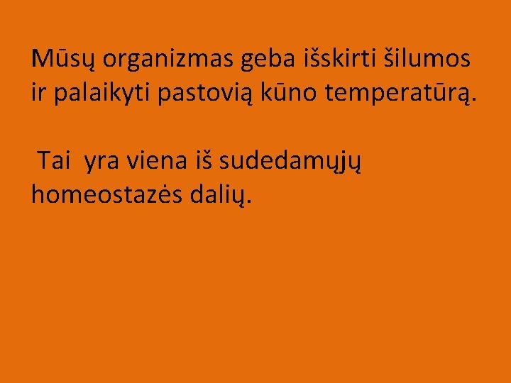 Mūsų organizmas geba išskirti šilumos ir palaikyti pastovią kūno temperatūrą. Tai yra viena iš