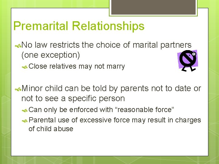 Premarital Relationships No law restricts the choice of marital partners (one exception) Close relatives