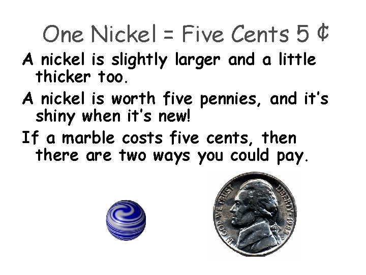 One Nickel = Five Cents 5 ¢ A nickel is slightly larger and a