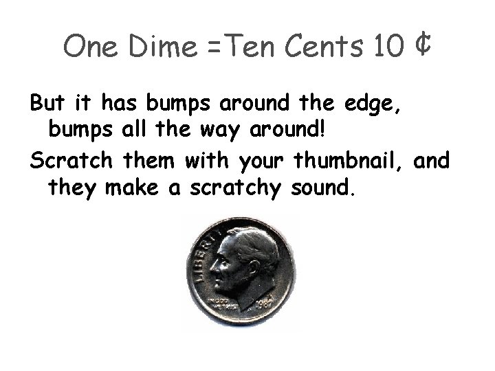 One Dime =Ten Cents 10 ¢ But it has bumps around the edge, bumps