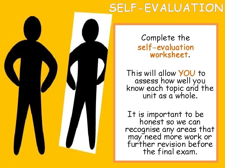 SELF-EVALUATION Self evaluation. . . Complete the self-evaluation worksheet. This will allow YOU to