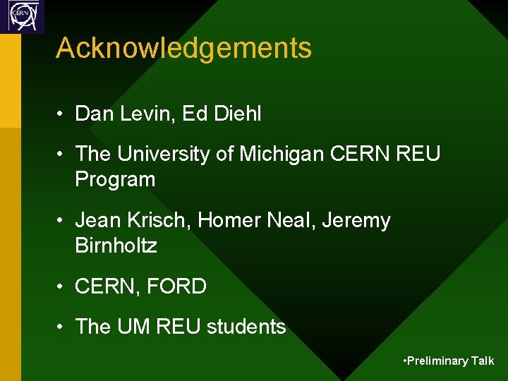 Acknowledgements • Dan Levin, Ed Diehl • The University of Michigan CERN REU Program