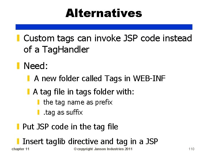 Alternatives ▮ Custom tags can invoke JSP code instead of a Tag. Handler ▮ Alternatives ▮ Custom tags can invoke JSP code instead of a Tag. Handler ▮