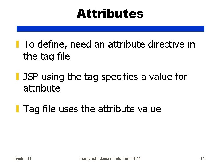 Attributes ▮ To define, need an attribute directive in the tag file ▮ JSP