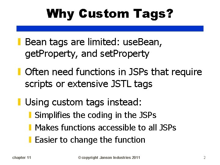 Why Custom Tags? ▮ Bean tags are limited: use. Bean, get. Property, and set. Why Custom Tags? ▮ Bean tags are limited: use. Bean, get. Property, and set.