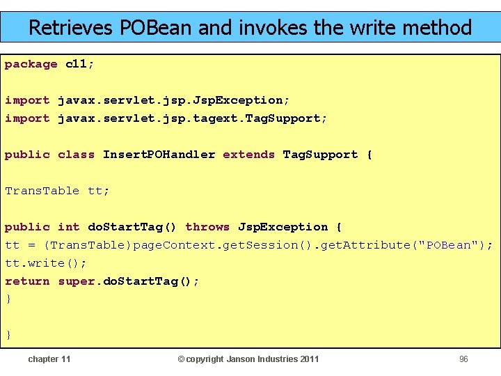 Retrieves POBean and invokes the write method package c 11; import javax. servlet. jsp.